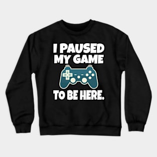 I paused my game to be here Crewneck Sweatshirt